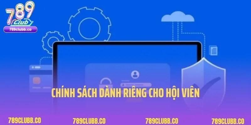 Chính Sách Bảo Mật 2 Chính sách dành riêng cho hội viên