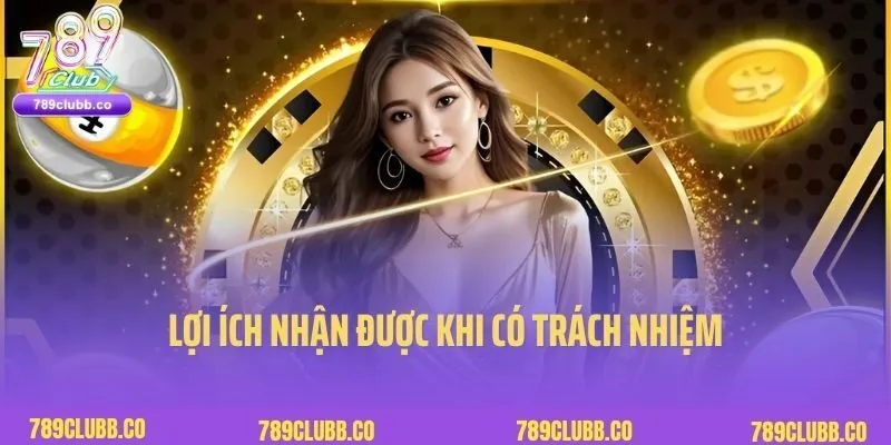 Chơi Có Trách Nhiệm 3 Lợi ích nhận được khi có trách nhiệm tr6ng cờ bạc 789Club