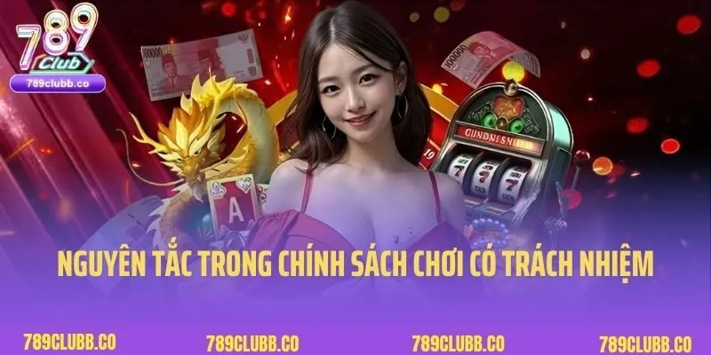 Chơi Có Trách Nhiệm 2 Các nguyên tắc trong chính sách chơi có trách nhiệm 789Club