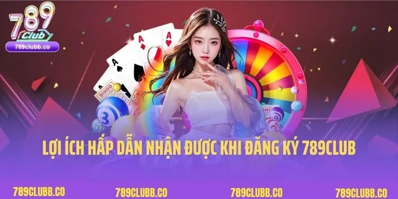 Đăng Ký 789Club 3 Lợi ích hấp dẫn nhận được khi đăng ký 789Club thành công