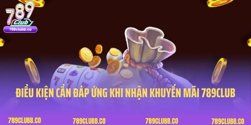 Khuyến Mãi 789Club 1 Điều kiện cần đáp ứng khi nhận khuyến mãi 789Club