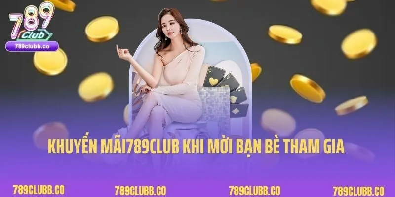 Khuyến Mãi 789Club 3 Khuyến mãi789Club khi mời bạn bè tham gia cá cược
