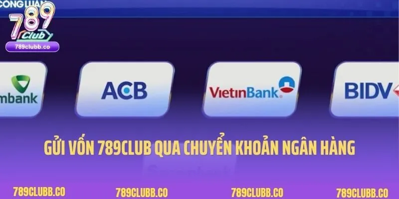 Nạp Tiền 789Club 2 Gửi vốn 789Club qua chuyển khoản ngân hàng