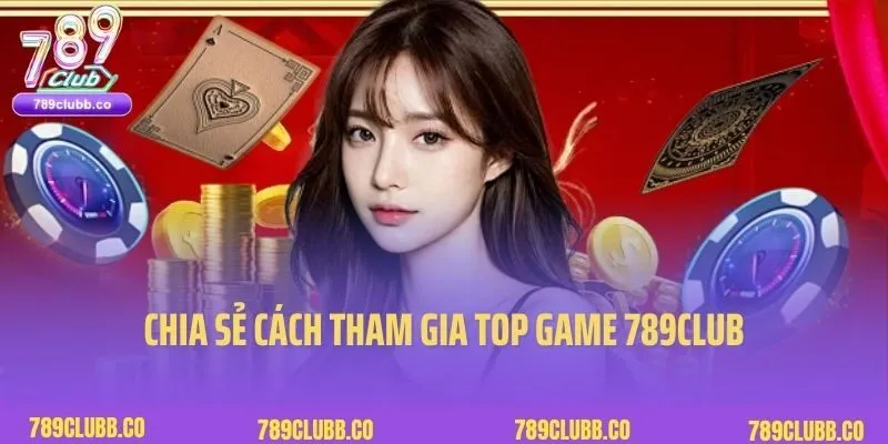 Top Game Hot 789Club 9 Chia sẻ cách tham gia trải nghiệm top game hot 789club nhanh